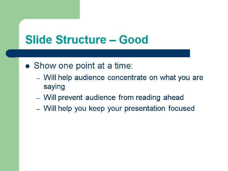 Slide Structure – Good Show one point at a time: Will help audience concentrate